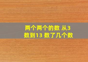 两个两个的数 从3数到13 数了几个数